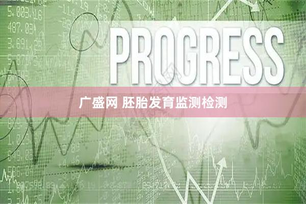广盛网 胚胎发育监测检测
