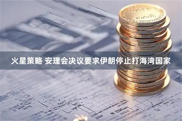 火星策略 安理会决议要求伊朗停止打海湾国家
